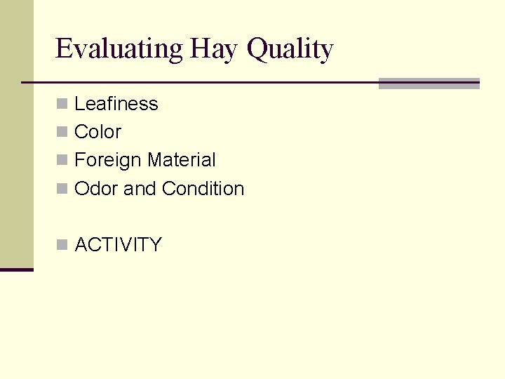 Evaluating Hay Quality n Leafiness n Color n Foreign Material n Odor and Condition