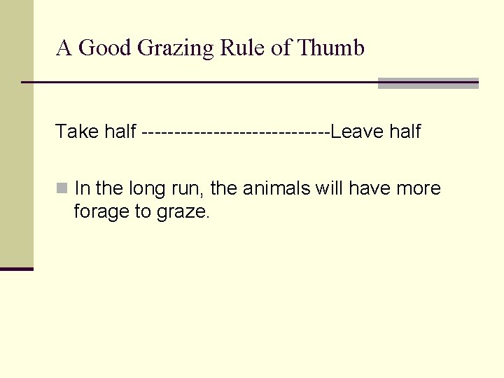 A Good Grazing Rule of Thumb Take half ---------------Leave half n In the long