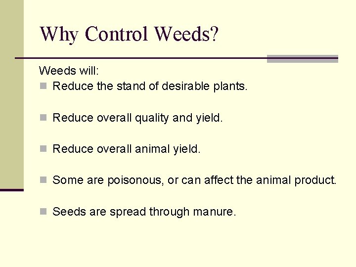 Why Control Weeds? Weeds will: n Reduce the stand of desirable plants. n Reduce