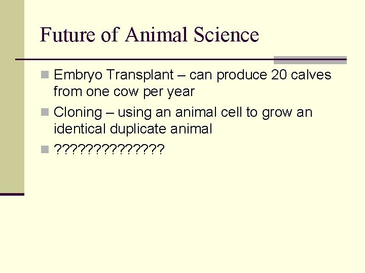 Future of Animal Science n Embryo Transplant – can produce 20 calves from one