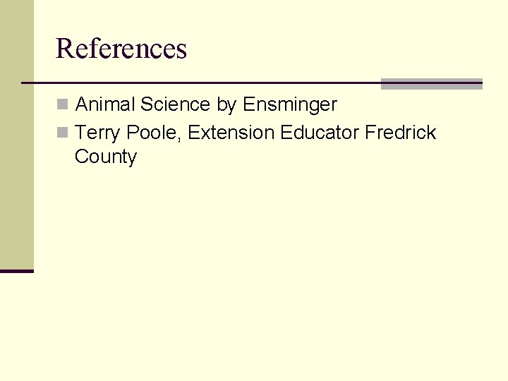 References n Animal Science by Ensminger n Terry Poole, Extension Educator Fredrick County 