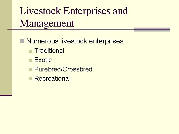 Livestock Enterprises and Management n Numerous livestock enterprises n Traditional n Exotic n Purebred/Crossbred