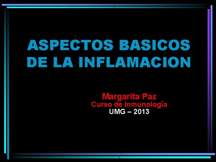 ASPECTOS BASICOS DE LA INFLAMACION Margarita Paz Curso de Inmunología UMG – 2013 