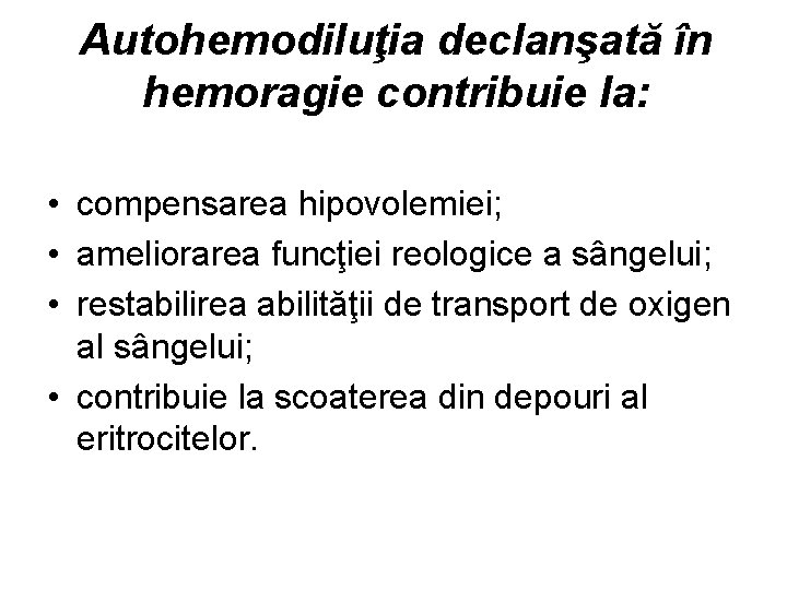 Autohemodiluţia declanşată în hemoragie contribuie la: • compensarea hipovolemiei; • ameliorarea funcţiei reologice a