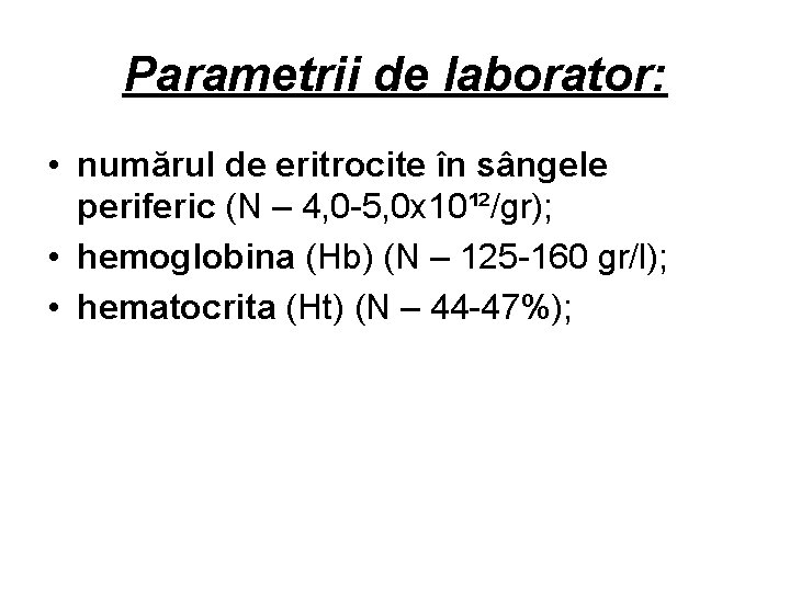 Parametrii de laborator: • numărul de eritrocite în sângele periferic (N – 4, 0