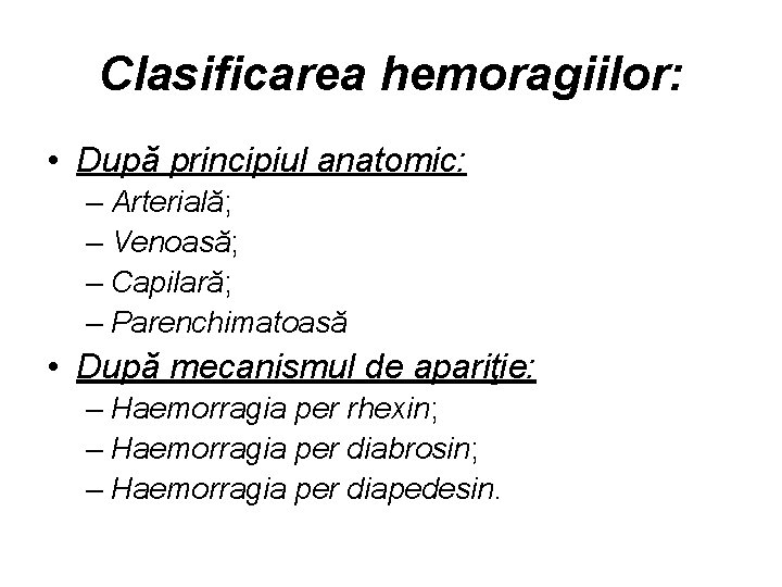 Clasificarea hemoragiilor: • După principiul anatomic: – Arterială; – Venoasă; – Capilară; – Parenchimatoasă