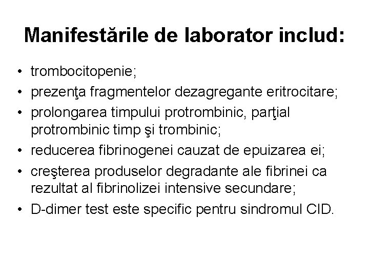 Manifestările de laborator includ: • trombocitopenie; • prezenţa fragmentelor dezagregante eritrocitare; • prolongarea timpului