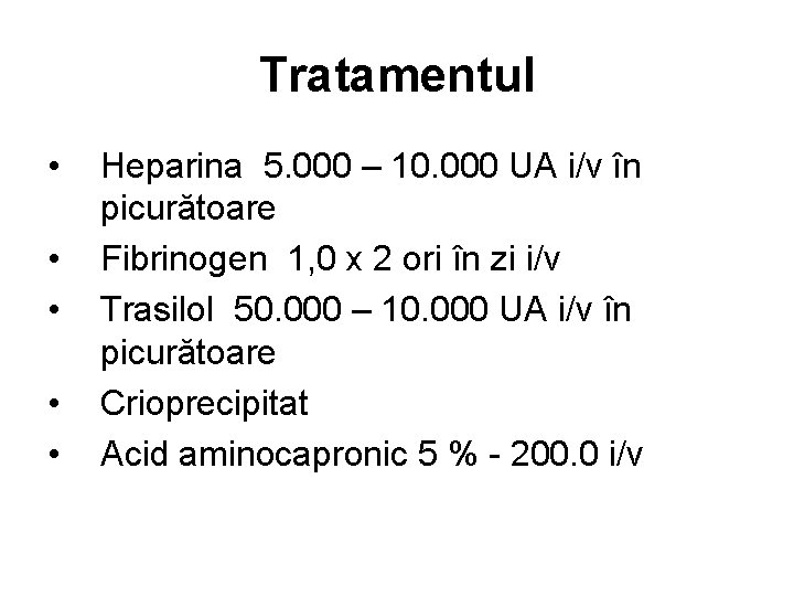 Tratamentul • • • Heparina 5. 000 – 10. 000 UA i/v în picurătoare