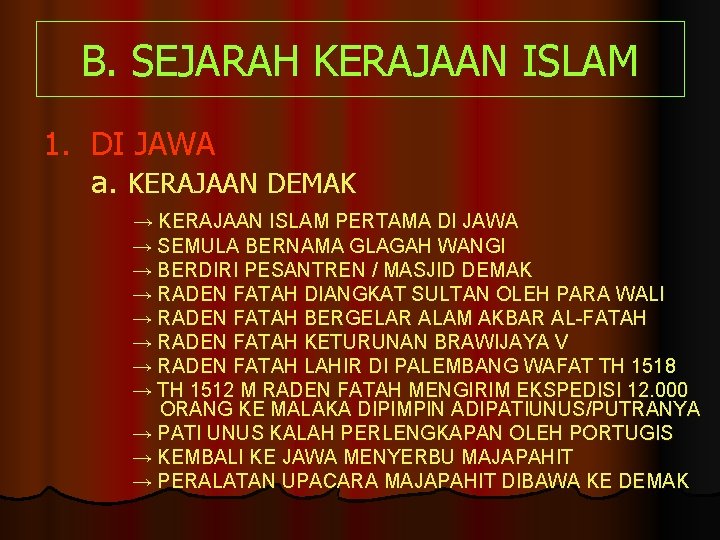 B. SEJARAH KERAJAAN ISLAM 1. DI JAWA a. KERAJAAN DEMAK → KERAJAAN ISLAM PERTAMA