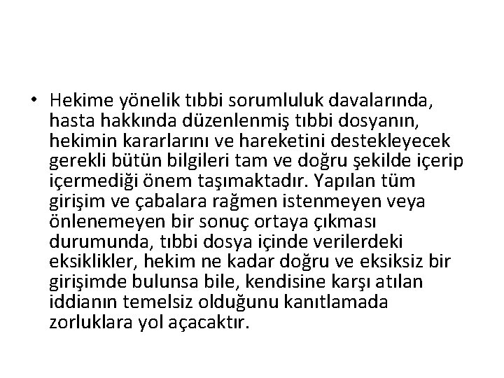 • Hekime yönelik tıbbi sorumluluk davalarında, hasta hakkında düzenlenmiş tıbbi dosyanın, hekimin kararlarını • Hekime yönelik tıbbi sorumluluk davalarında, hasta hakkında düzenlenmiş tıbbi dosyanın, hekimin kararlarını