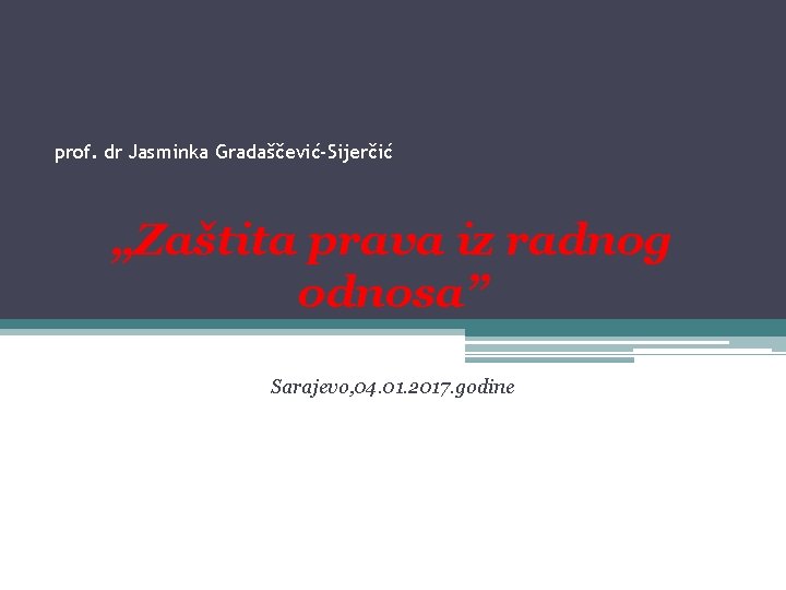 prof. dr Jasminka Gradaščević-Sijerčić „Zaštita prava iz radnog odnosa” Sarajevo, 04. 01. 2017. godine