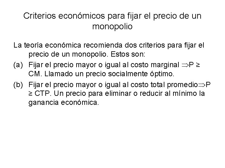 Criterios económicos para fijar el precio de un monopolio La teoría económica recomienda dos