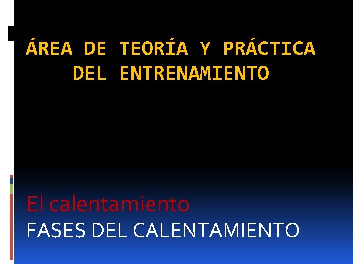 ÁREA DE TEORÍA Y PRÁCTICA DEL ENTRENAMIENTO El calentamiento FASES DEL CALENTAMIENTO 