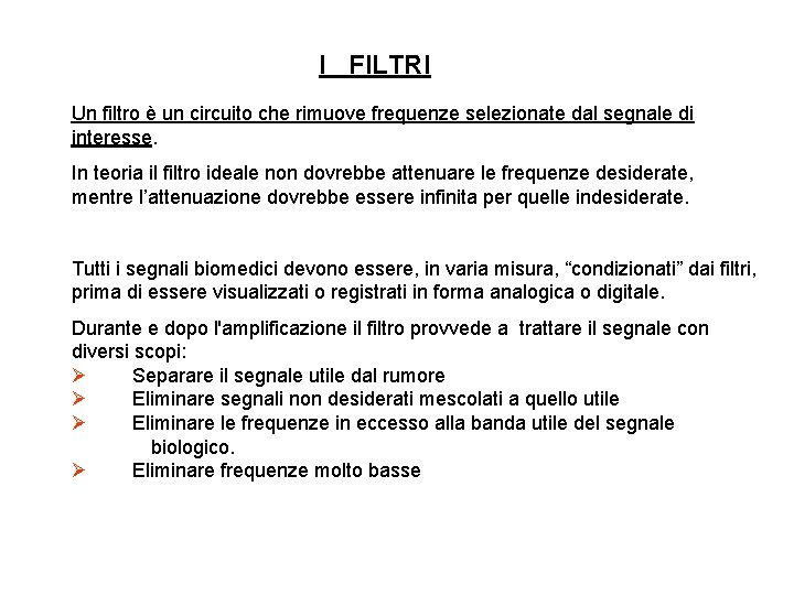 I FILTRI Un filtro è un circuito che rimuove frequenze selezionate dal segnale di