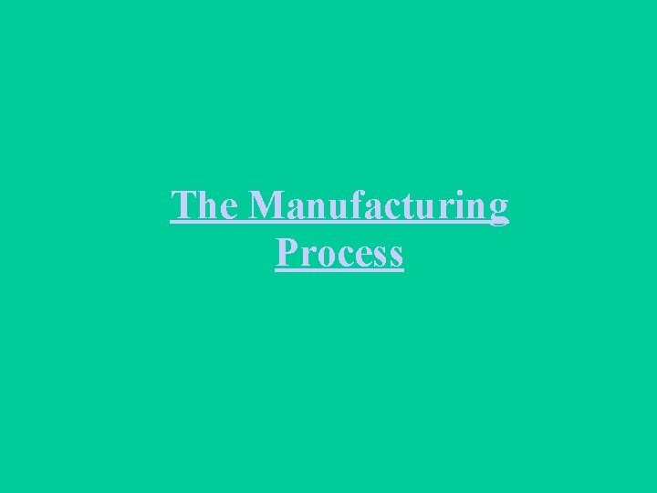 The Manufacturing Process 