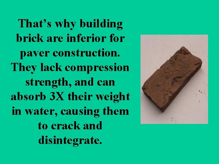 That’s why building brick are inferior for paver construction. They lack compression strength, and