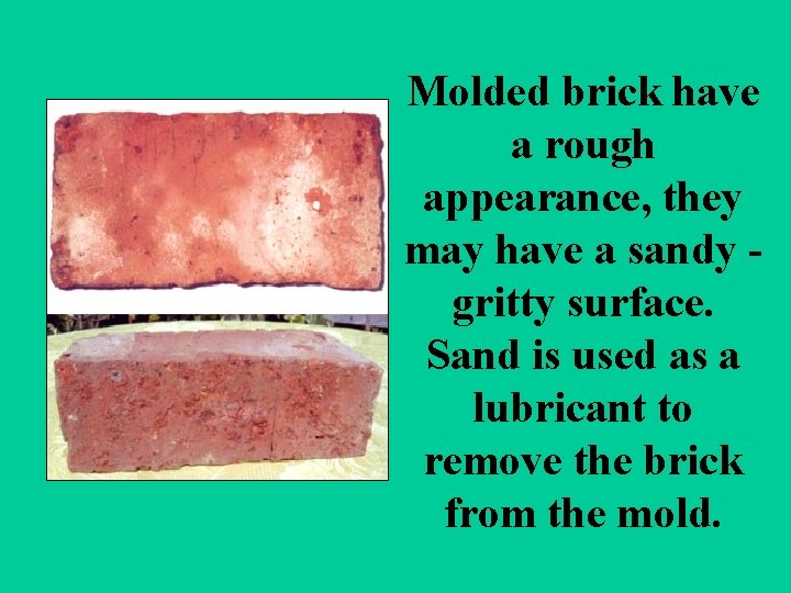 Molded brick have a rough appearance, they may have a sandy gritty surface. Sand