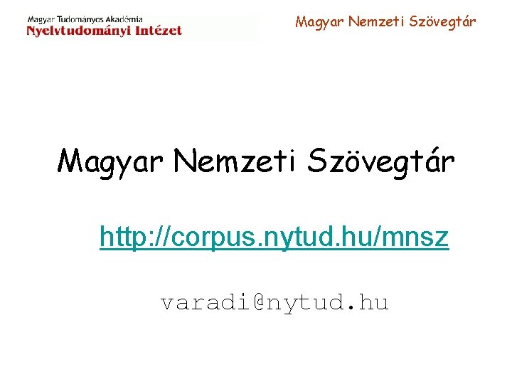 Magyar Nemzeti Szövegtár http: //corpus. nytud. hu/mnsz varadi@nytud. hu 