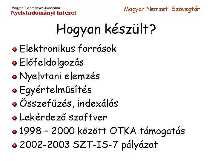 Magyar Nemzeti Szövegtár Hogyan készült? Elektronikus források Előfeldolgozás Nyelvtani elemzés Egyértelműsítés Összefűzés, indexálás Lekérdező