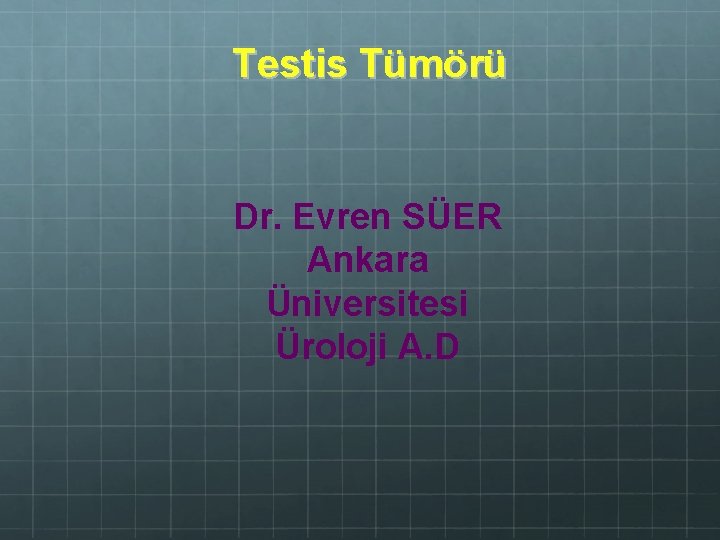 Testis Tümörü Dr. Evren SÜER Ankara Üniversitesi Üroloji A. D 