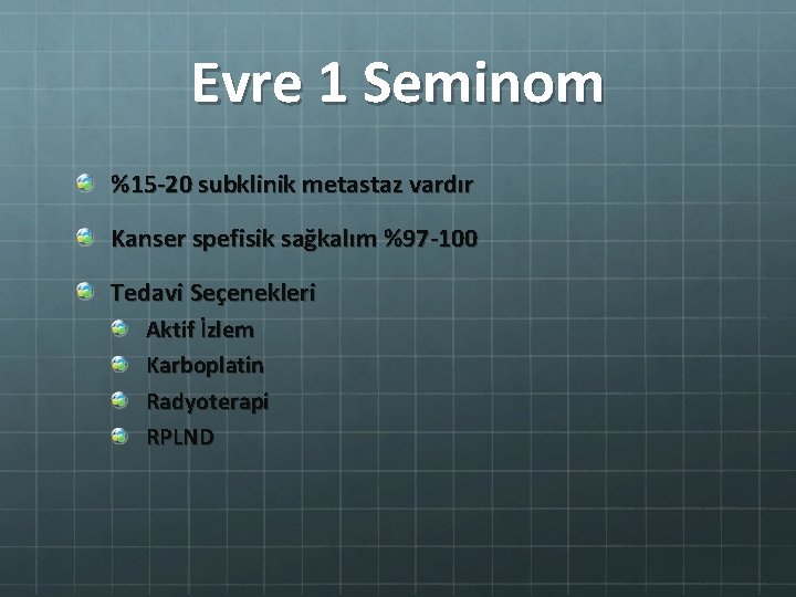 Evre 1 Seminom %15 -20 subklinik metastaz vardır Kanser spefisik sağkalım %97 -100 Tedavi