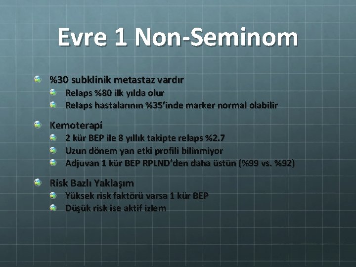 Evre 1 Non-Seminom %30 subklinik metastaz vardır Relaps %80 ilk yılda olur Relaps hastalarının