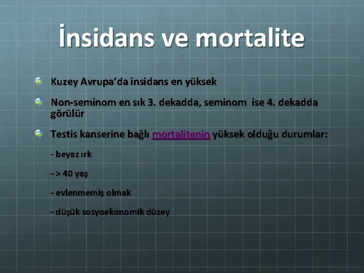 İnsidans ve mortalite Kuzey Avrupa’da insidans en yüksek Non-seminom en sık 3. dekadda, seminom