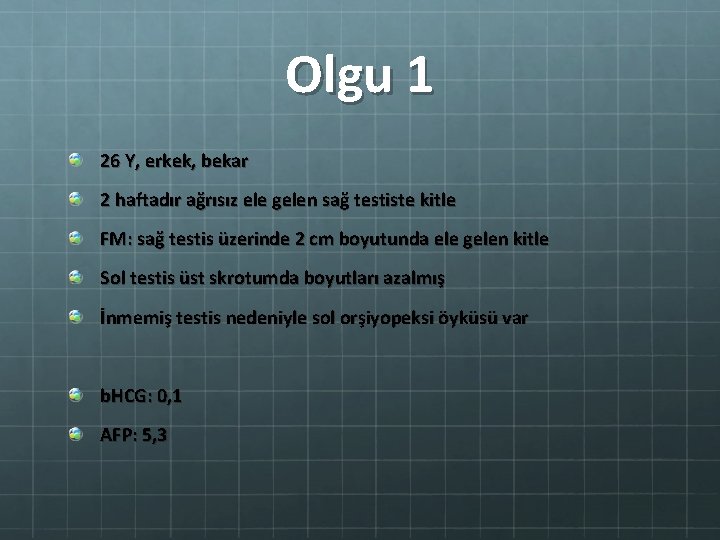 Olgu 1 26 Y, erkek, bekar 2 haftadır ağrısız ele gelen sağ testiste kitle