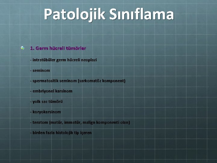 Patolojik Sınıflama 1. Germ hücreli tümörler - intratübüler germ hücreli neoplazi - seminom -