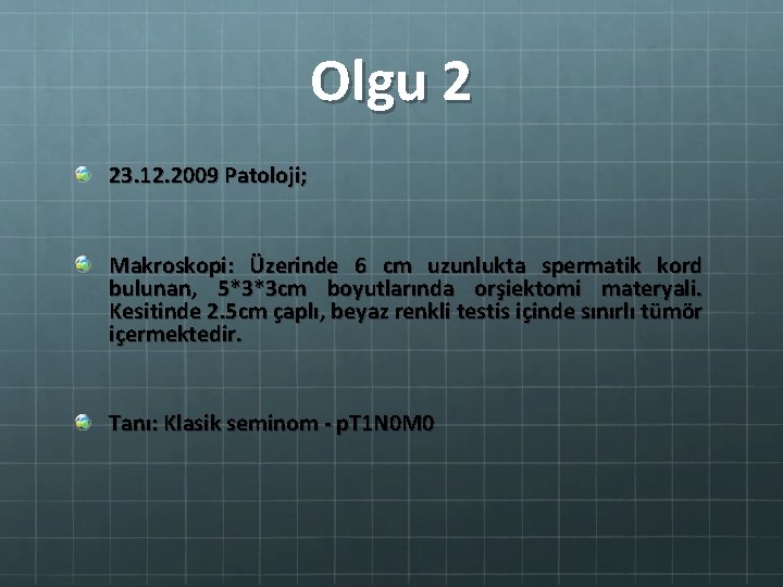 Olgu 2 23. 12. 2009 Patoloji; Makroskopi: Üzerinde 6 cm uzunlukta spermatik kord bulunan,