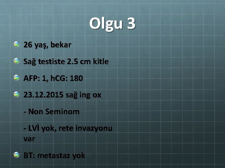 Olgu 3 26 yaş, bekar Sağ testiste 2. 5 cm kitle AFP: 1, h.