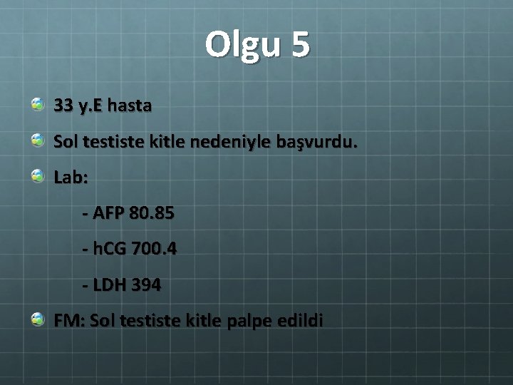 Olgu 5 33 y. E hasta Sol testiste kitle nedeniyle başvurdu. Lab: - AFP