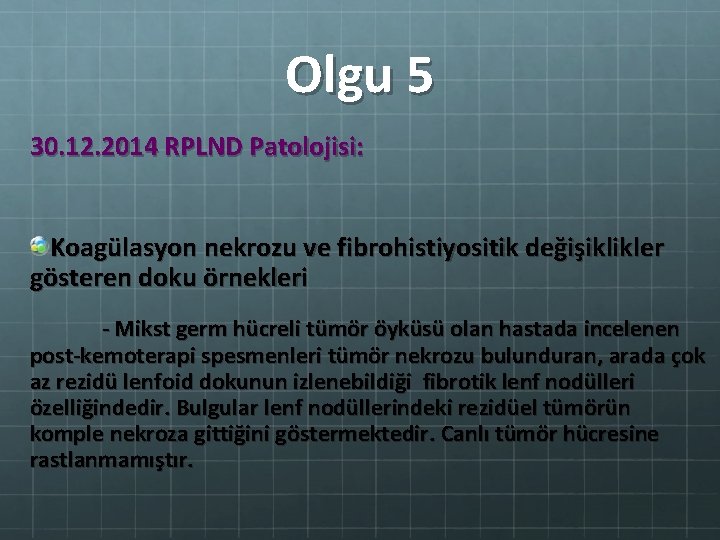 Olgu 5 30. 12. 2014 RPLND Patolojisi: Koagülasyon nekrozu ve fibrohistiyositik değişiklikler gösteren doku