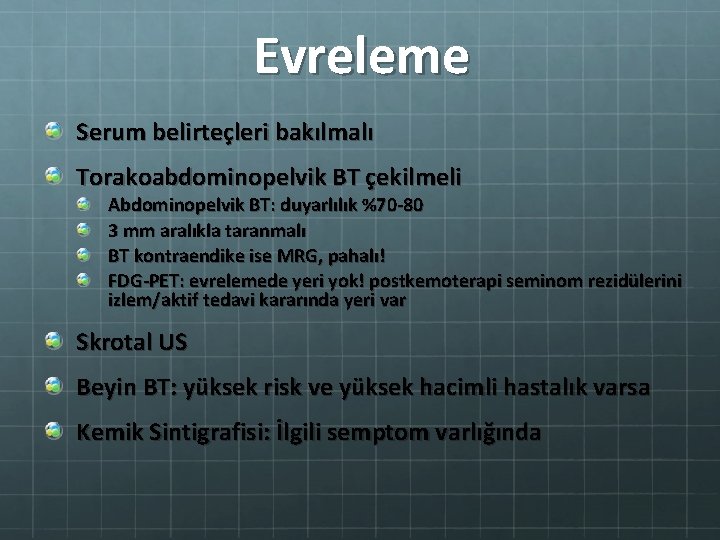 Evreleme Serum belirteçleri bakılmalı Torakoabdominopelvik BT çekilmeli Abdominopelvik BT: duyarlılık %70 -80 3 mm
