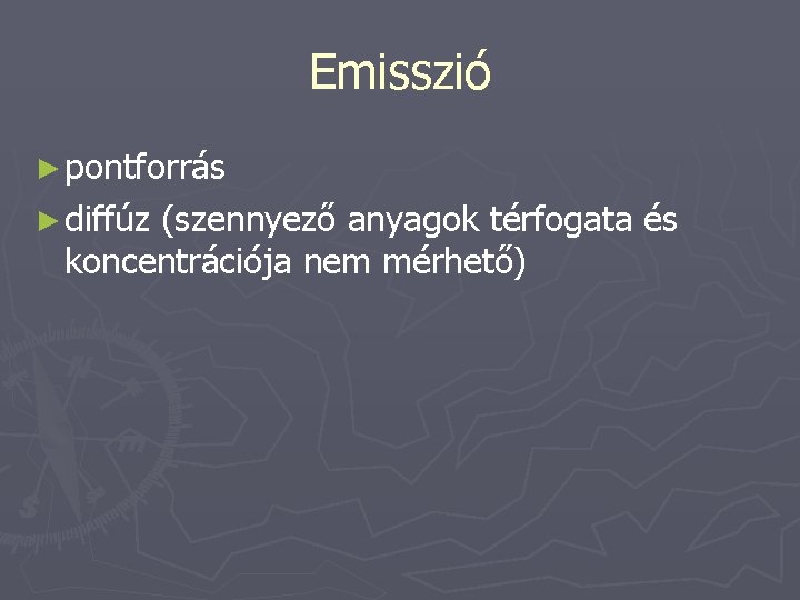 Emisszió ► pontforrás ► diffúz (szennyező anyagok térfogata és koncentrációja nem mérhető) 