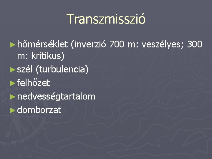 Transzmisszió ► hőmérséklet (inverzió 700 m: veszélyes; 300 m: kritikus) ► szél (turbulencia) ►