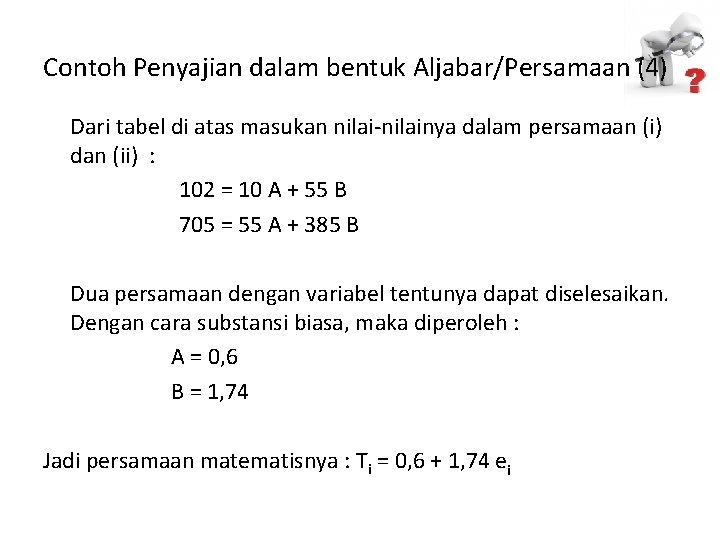 Contoh Penyajian dalam bentuk Aljabar/Persamaan (4) Dari tabel di atas masukan nilai-nilainya dalam persamaan