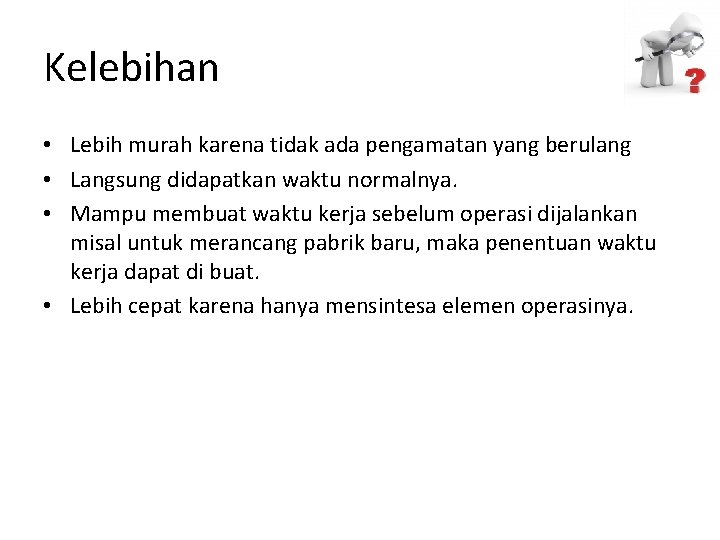 Kelebihan • Lebih murah karena tidak ada pengamatan yang berulang • Langsung didapatkan waktu