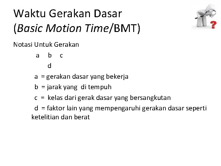 Waktu Gerakan Dasar (Basic Motion Time/BMT) Notasi Untuk Gerakan a b c d a
