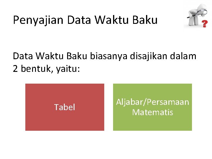 Penyajian Data Waktu Baku biasanya disajikan dalam 2 bentuk, yaitu: Tabel Aljabar/Persamaan Matematis 