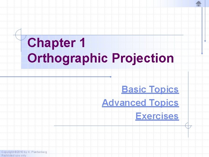Chapter 1 Orthographic Projection Basic Topics Advanced Topics Exercises Copyright © 2010 by K.