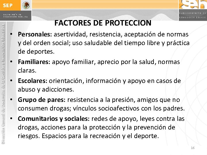 FACTORES DE PROTECCION • Personales: asertividad, resistencia, aceptación de normas y del orden social; FACTORES DE PROTECCION • Personales: asertividad, resistencia, aceptación de normas y del orden social;