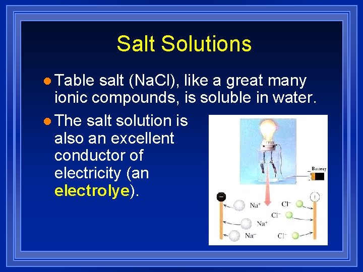 Salt Solutions l Table salt (Na. Cl), like a great many ionic compounds, is