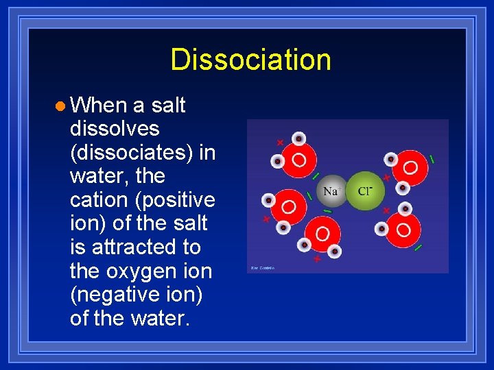 Dissociation l When a salt dissolves (dissociates) in water, the cation (positive ion) of