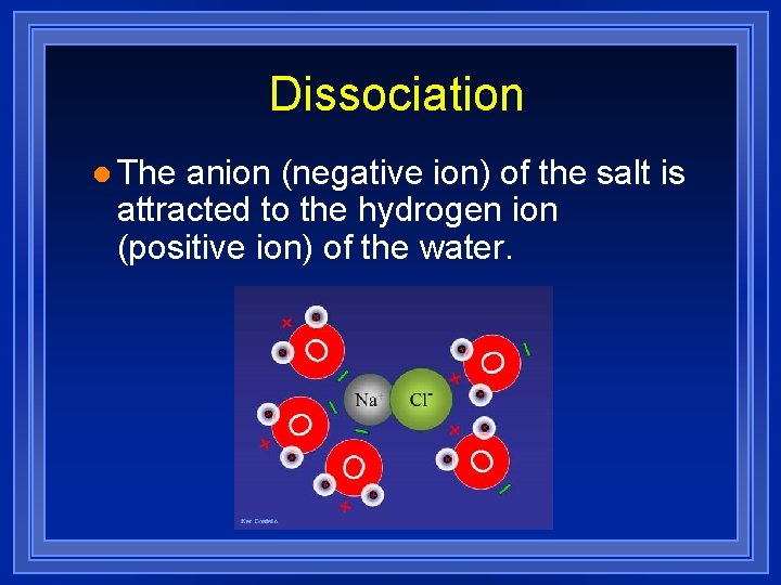 Dissociation l The anion (negative ion) of the salt is attracted to the hydrogen