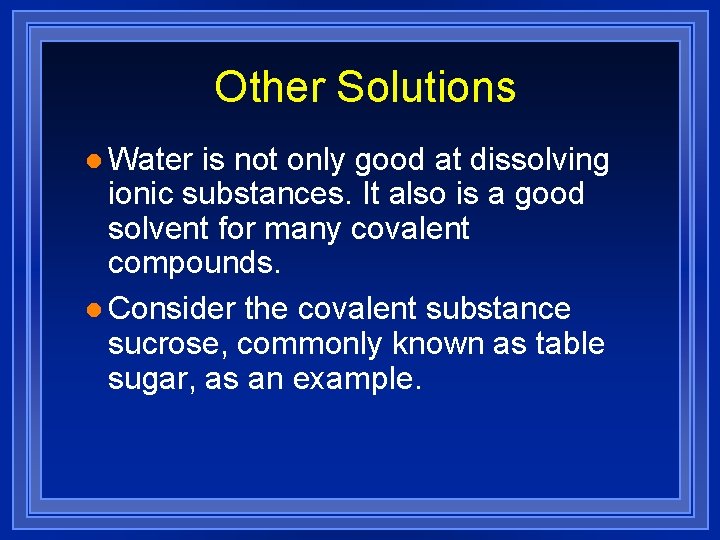 Other Solutions l Water is not only good at dissolving ionic substances. It also