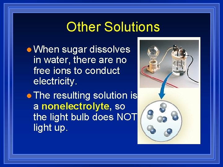 Other Solutions l When sugar dissolves in water, there are no free ions to