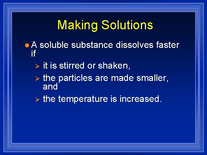 Making Solutions l. A if soluble substance dissolves faster it is stirred or shaken,