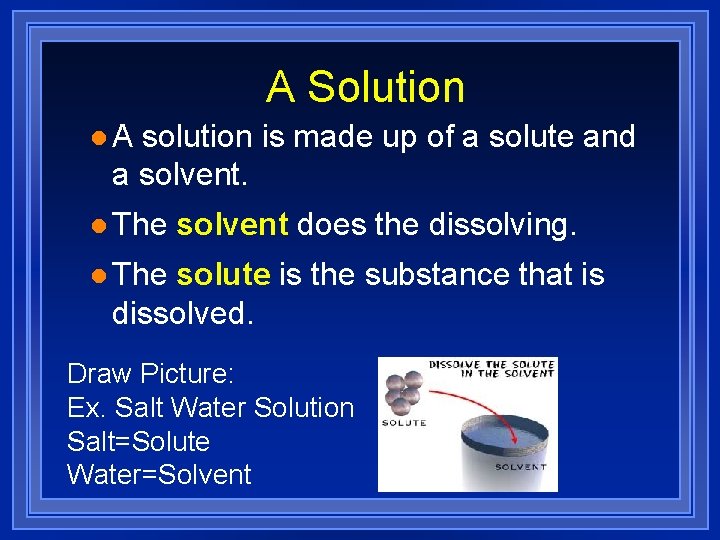 A Solution l. A solution is made up of a solute and a solvent.
