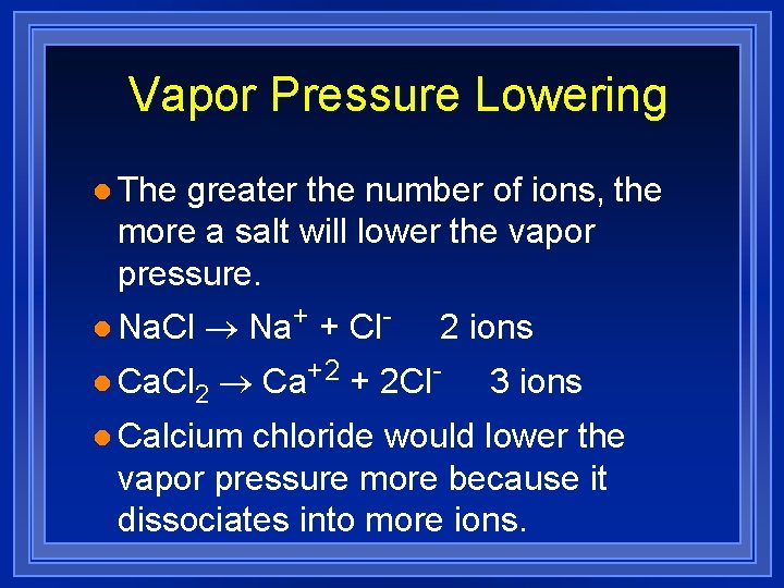 Vapor Pressure Lowering l The greater the number of ions, the more a salt